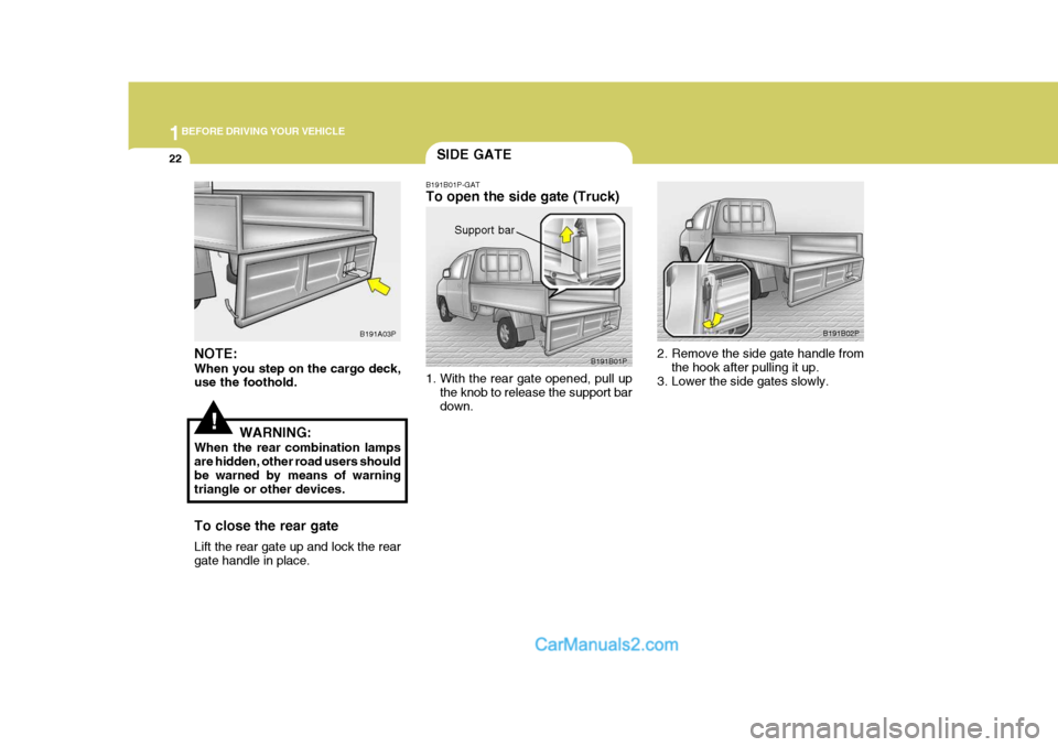 Hyundai H-1 (Grand Starex) 2004 Owners Guide 1BEFORE DRIVING YOUR VEHICLE
22
B191B02P
2. Remove the side gate handle from the hook after pulling it up.
3. Lower the side gates slowly.
NOTE: When you step on the cargo deck, use the foothold.
WARN
