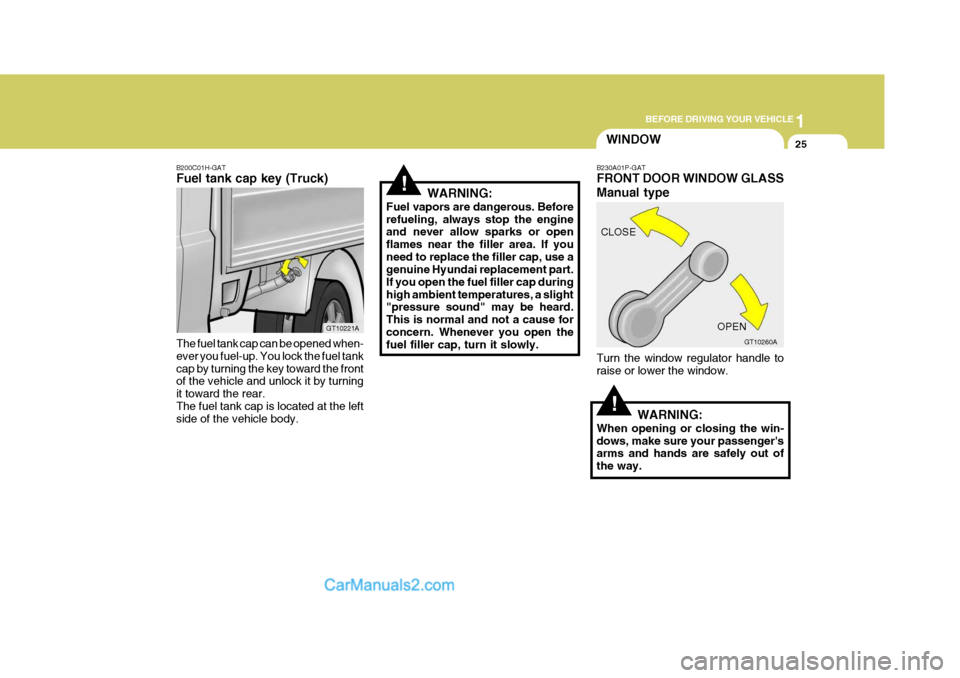 Hyundai H-1 (Grand Starex) 2004 Owners Guide 1
BEFORE DRIVING YOUR VEHICLE
25
B200C01H-GAT Fuel tank cap key (Truck) The fuel tank cap can be opened when- ever you fuel-up. You lock the fuel tankcap by turning the key toward the front of the veh