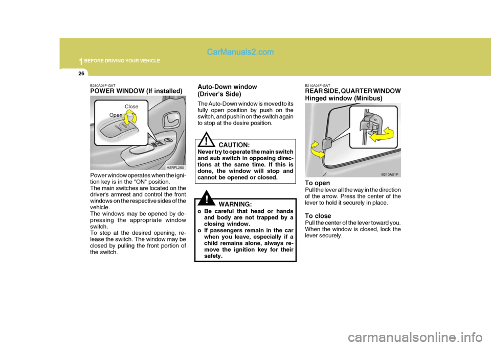 Hyundai H-1 (Grand Starex) 2004 Owners Guide 1BEFORE DRIVING YOUR VEHICLE
26
B210A01P-GAT REAR SIDE, QUARTER WINDOW Hinged window (Minibus) To open Pull the lever all the way in the direction of the arrow. Press the center of the lever to hold i