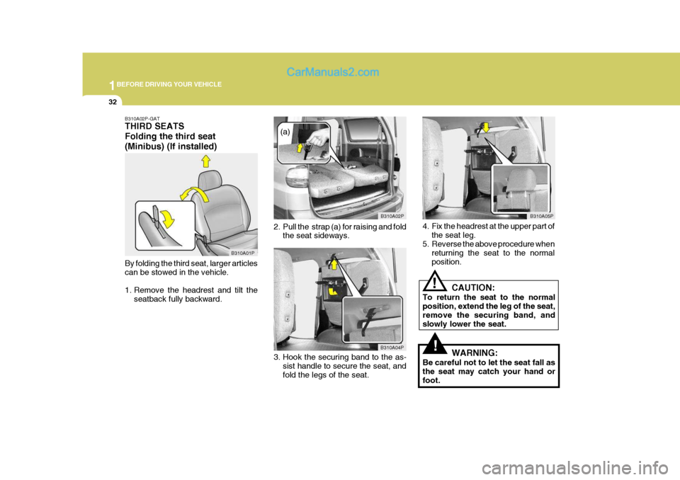Hyundai H-1 (Grand Starex) 2004 Service Manual 1BEFORE DRIVING YOUR VEHICLE
32
B310A02P-GAT THIRD SEATS Folding the third seat(Minibus) (If installed) By folding the third seat, larger articles can be stowed in the vehicle. 
1. Remove the headrest