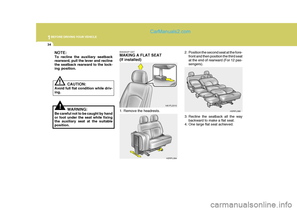 Hyundai H-1 (Grand Starex) 2004 Service Manual 1BEFORE DRIVING YOUR VEHICLE
34
B350A02P-GAT MAKING A FLAT SEAT (If installed) 
1. Remove the headrests. HA1FL2010
!
NOTE: To recline the auxiliary seatback rearward, pull the lever and recline the se