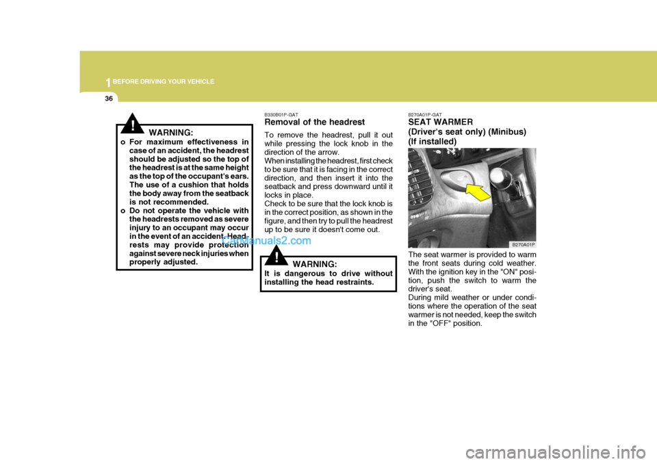 Hyundai H-1 (Grand Starex) 2004 Owners Manual 1BEFORE DRIVING YOUR VEHICLE
36
!
B270A01P-GAT SEAT WARMER (Drivers seat only) (Minibus)(If installed) The seat warmer is provided to warm the front seats during cold weather. With the ignition key i Hyundai H-1 (Grand Starex) 2004 Owners Manual 1BEFORE DRIVING YOUR VEHICLE
36
!
B270A01P-GAT SEAT WARMER (Drivers seat only) (Minibus)(If installed) The seat warmer is provided to warm the front seats during cold weather. With the ignition key i