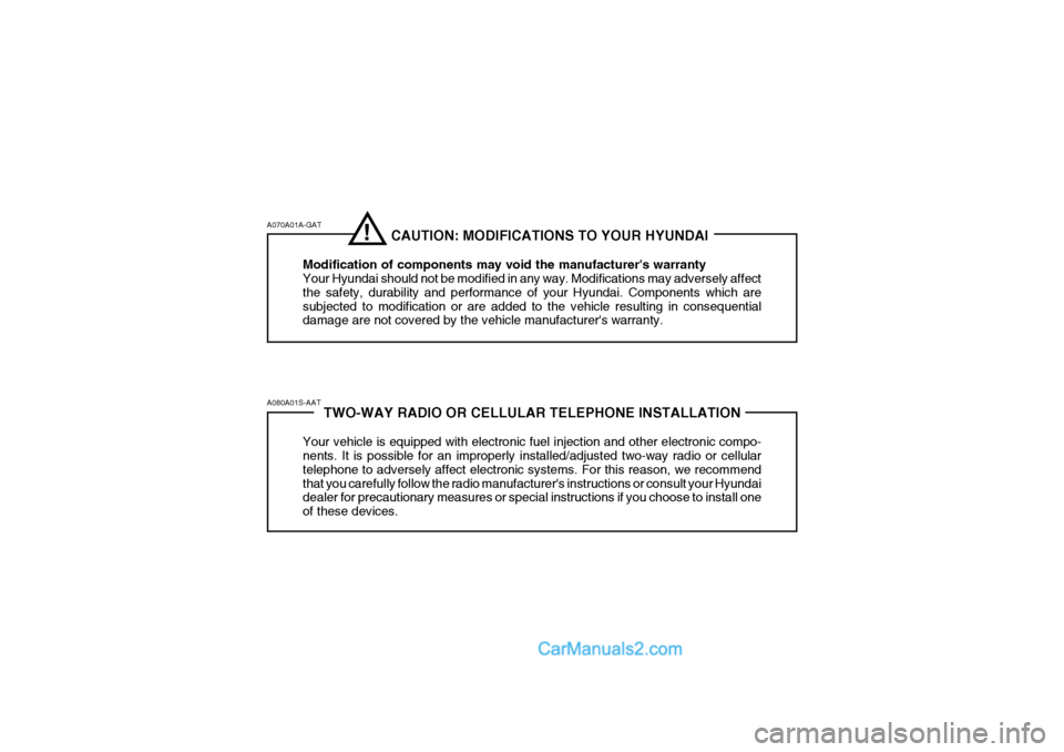 Hyundai H-1 (Grand Starex) 2004  Owners Manual TWO-WAY RADIO OR CELLULAR TELEPHONE INSTALLATION
Your vehicle is equipped with electronic fuel injection and other electronic compo- nents. It is possible for an improperly installed/adjusted two-way 