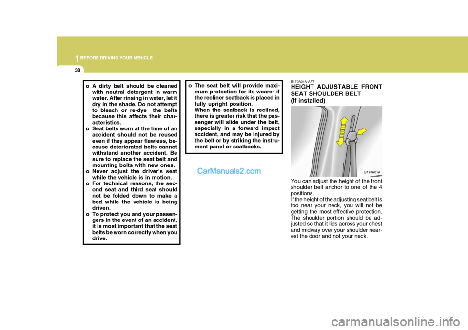 Hyundai H-1 (Grand Starex) 2004  Owners Manual 1BEFORE DRIVING YOUR VEHICLE
38
B170A04A-AAT HEIGHT ADJUSTABLE FRONT SEAT SHOULDER BELT(If installed) You can adjust the height of the front shoulder belt anchor to one of the 4positions. If the heigh
