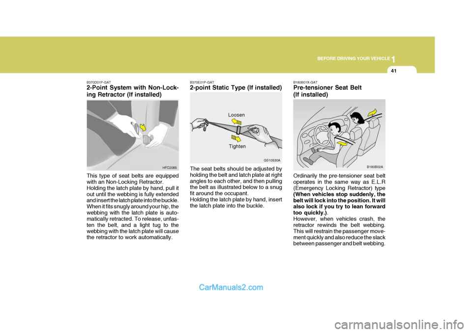Hyundai H-1 (Grand Starex) 2004 Workshop Manual 1
BEFORE DRIVING YOUR VEHICLE
41
B370D01P-GAT 2-Point System with Non-Lock- ing Retractor (If installed) This type of seat belts are equipped with an Non-Locking Retractor. Holding the latch plate by Hyundai H-1 (Grand Starex) 2004 Workshop Manual 1
BEFORE DRIVING YOUR VEHICLE
41
B370D01P-GAT 2-Point System with Non-Lock- ing Retractor (If installed) This type of seat belts are equipped with an Non-Locking Retractor. Holding the latch plate by