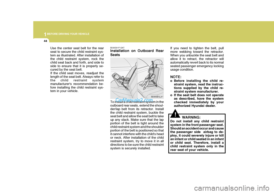 Hyundai H-1 (Grand Starex) 2004 Workshop Manual 1BEFORE DRIVING YOUR VEHICLE
44
!
B230G01P-GAT Installation on Outboard Rear Seats To install a child restraint system in the outboard rear seats, extend the shoul- der/lap belt from its retractor. In Hyundai H-1 (Grand Starex) 2004 Workshop Manual 1BEFORE DRIVING YOUR VEHICLE
44
!
B230G01P-GAT Installation on Outboard Rear Seats To install a child restraint system in the outboard rear seats, extend the shoul- der/lap belt from its retractor. In