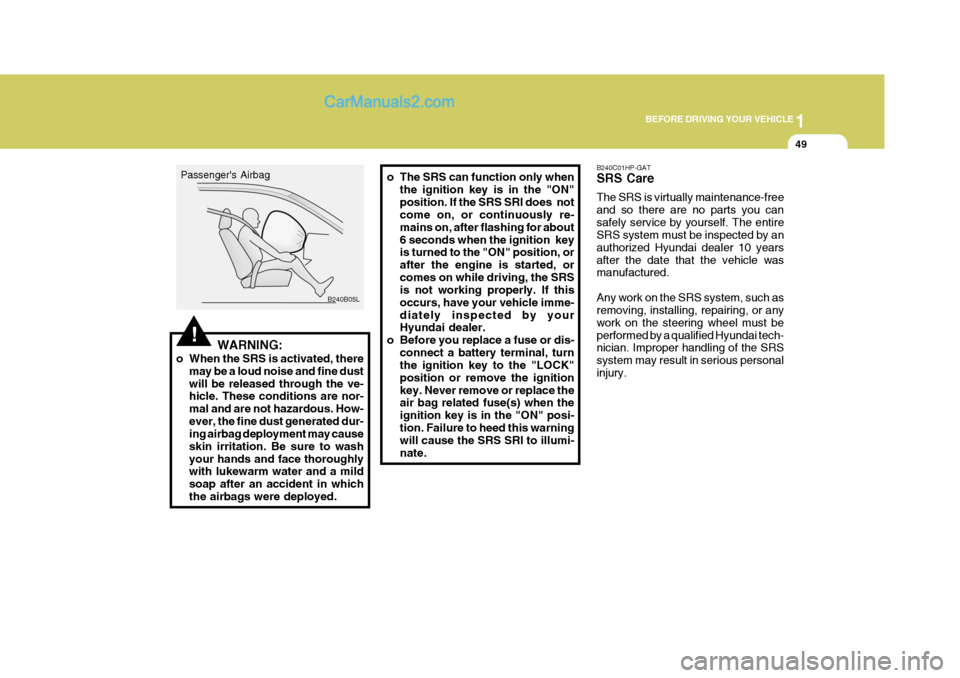 Hyundai H-1 (Grand Starex) 2004 Repair Manual 1
BEFORE DRIVING YOUR VEHICLE
49
!WARNING:
o When the SRS is activated, there may be a loud noise and fine dust will be released through the ve- hicle. These conditions are nor- mal and are not hazard Hyundai H-1 (Grand Starex) 2004 Repair Manual 1
BEFORE DRIVING YOUR VEHICLE
49
!WARNING:
o When the SRS is activated, there may be a loud noise and fine dust will be released through the ve- hicle. These conditions are nor- mal and are not hazard