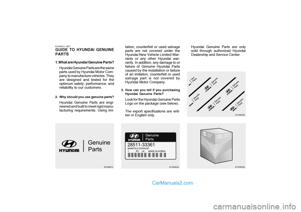 Hyundai H-1 (Grand Starex) 2004  Owners Manual A100A01L-GAT GUIDE TO HYUNDAI GENUINE PARTS 
1.What are Hyundai Genuine Parts?Hyundai Genuine Parts are the same parts used by Hyundai Motor Com- pany to manufacture vehicles. They are designed and te