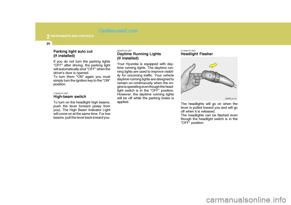 Hyundai H-1 (Grand Starex) 2004  Owners Manual 2 INSTRUMENTS AND CONTROLS
20
C160A01P-GAT High-beam switch To turn on the headlight high beams, push the lever forward (away fromyou). The High Beam Indicator Light will come on at the same time. For
