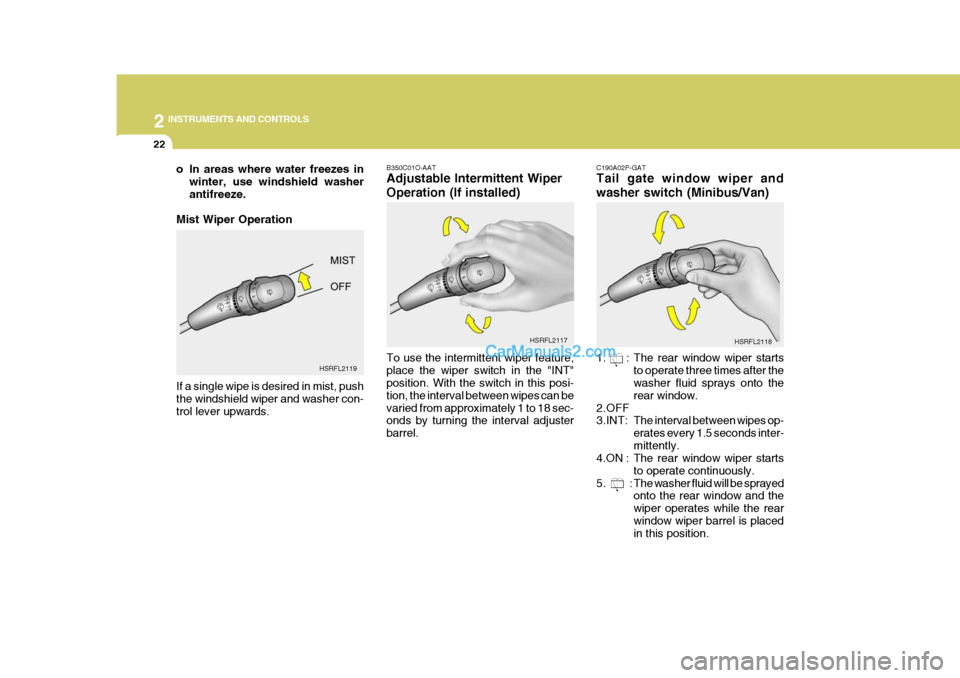 Hyundai H-1 (Grand Starex) 2004 Manual Online 2 INSTRUMENTS AND CONTROLS
22
B350C01O-AAT Adjustable Intermittent Wiper Operation (If installed) To use the intermittent wiper feature, place the wiper switch in the "INT" position. With the switch i Hyundai H-1 (Grand Starex) 2004 Manual Online 2 INSTRUMENTS AND CONTROLS
22
B350C01O-AAT Adjustable Intermittent Wiper Operation (If installed) To use the intermittent wiper feature, place the wiper switch in the "INT" position. With the switch i