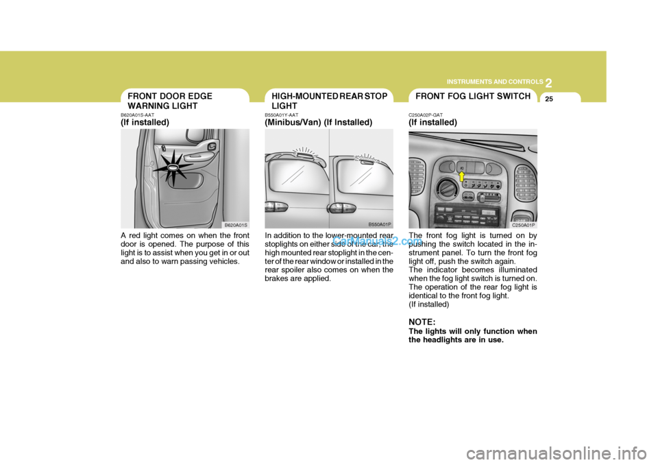 Hyundai H-1 (Grand Starex) 2004 Manual Online 2
INSTRUMENTS AND CONTROLS
25FRONT FOG LIGHT SWITCH
C250A02P-GAT (If installed) The front fog light is turned on by pushing the switch located in the in- strument panel. To turn the front foglight off Hyundai H-1 (Grand Starex) 2004 Manual Online 2
INSTRUMENTS AND CONTROLS
25FRONT FOG LIGHT SWITCH
C250A02P-GAT (If installed) The front fog light is turned on by pushing the switch located in the in- strument panel. To turn the front foglight off