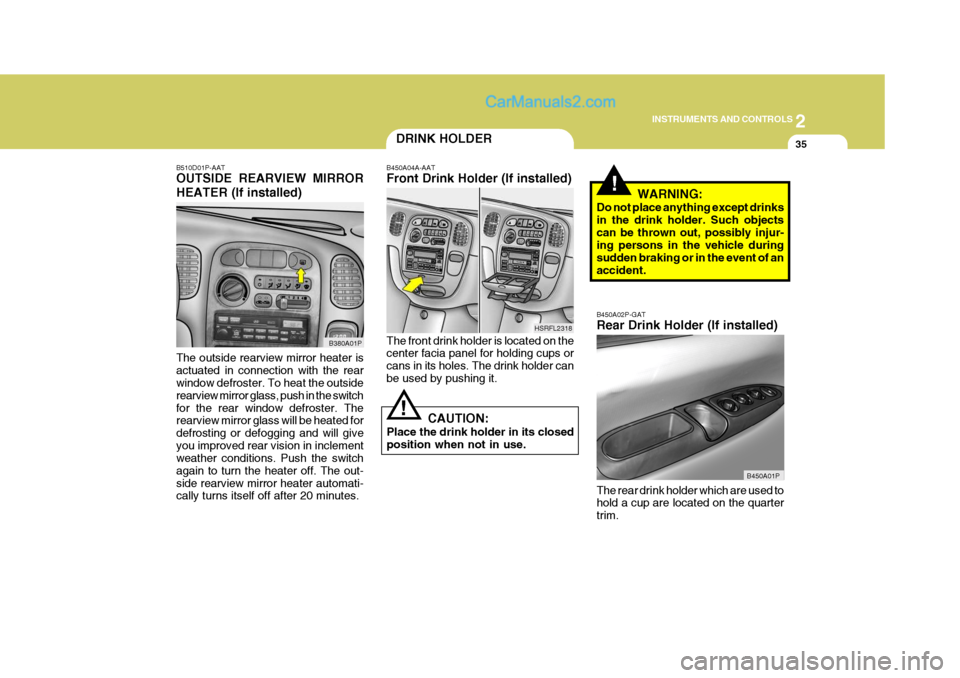Hyundai H-1 (Grand Starex) 2004  Owners Manual 2
INSTRUMENTS AND CONTROLS
35DRINK HOLDER
!
The front drink holder is located on the center facia panel for holding cups or cans in its holes. The drink holder canbe used by pushing it.
B450A04A-AAT F