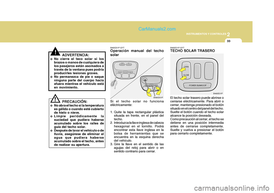 Hyundai H-1 (Grand Starex) 2004 Manual del propietario (in Spanish) 2
INSTRUMENTOS Y CONTROLES
33
B460D01P
!ADVERTENCIA:
o No cierre el teco solar si los brazos o manos de cualquiera de los pasajeros están asomados através de la ventana pues podría producirles lesi Hyundai H-1 (Grand Starex) 2004 Manual del propietario (in Spanish) 2
INSTRUMENTOS Y CONTROLES
33
B460D01P
!ADVERTENCIA:
o No cierre el teco solar si los brazos o manos de cualquiera de los pasajeros están asomados através de la ventana pues podría producirles lesi