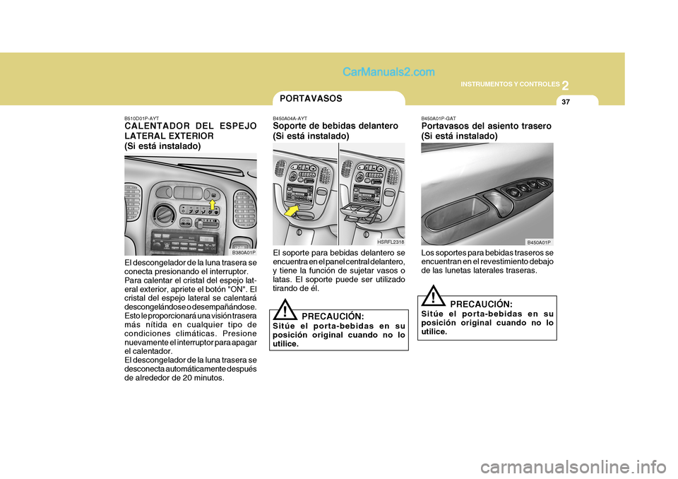 Hyundai H-1 (Grand Starex) 2004  Manual del propietario (in Spanish) 2
INSTRUMENTOS Y CONTROLES
37PORTAVASOS
B380A01P
HSRFL2318
B510D01P-AYT CALENTADOR DEL ESPEJO LATERAL EXTERIOR(Si está instalado) El descongelador de la luna trasera se conecta presionando el interru