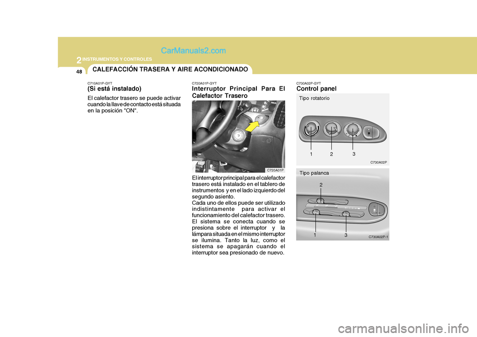 Hyundai H-1 (Grand Starex) 2004  Manual del propietario (in Spanish) 2INSTRUMENTOS Y CONTROLES
48
C720A01P C730A02P
C730A02P-1
1 2
3
12
3
CALEFACCIÓN TRASERA Y AIRE ACONDICIONADO
C710A01P-GYT (Si está instalado) El calefactor trasero se puede activar cuando la llave 