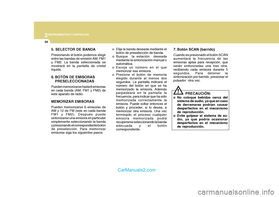 Hyundai H-1 (Grand Starex) 2004  Manual del propietario (in Spanish) 2INSTRUMENTOS Y CONTROLES
56
5. SELECTOR DE BANDA Presionando el botón podemos elegir entre las bandas de emisión AM, FM1y FM2. La banda seleccionada se mostrará en la pantalla de cristal líquido.