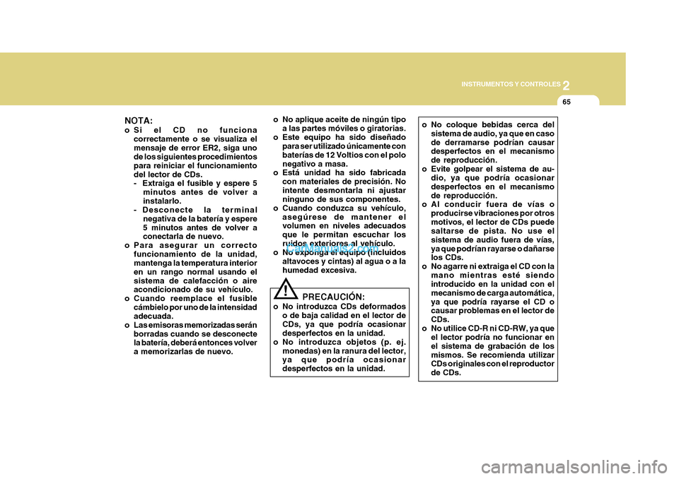 Hyundai H-1 (Grand Starex) 2004 Manual del propietario (in Spanish) 2
INSTRUMENTOS Y CONTROLES
65
NOTA:
o Si el CD no funciona correctamente o se visualiza el mensaje de error ER2, siga uno de los siguientes procedimientos para reiniciar el funcionamientodel lector d Hyundai H-1 (Grand Starex) 2004 Manual del propietario (in Spanish) 2
INSTRUMENTOS Y CONTROLES
65
NOTA:
o Si el CD no funciona correctamente o se visualiza el mensaje de error ER2, siga uno de los siguientes procedimientos para reiniciar el funcionamientodel lector d