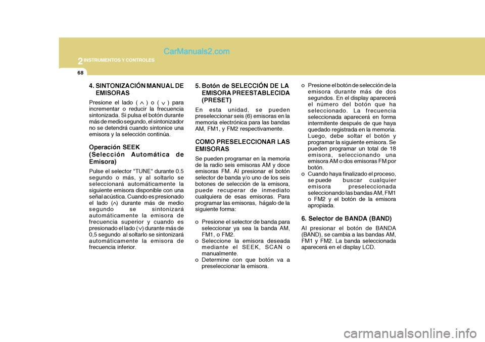 Hyundai H-1 (Grand Starex) 2004 Manual del propietario (in Spanish) 2INSTRUMENTOS Y CONTROLES
68
4. SINTONIZACIÓN MANUAL DEEMISORAS
Presione el lado ( ) o ( ) para incrementar o reducir la frecuenciasintonizada. Si pulsa el botón durante más de medio segundo, e Hyundai H-1 (Grand Starex) 2004 Manual del propietario (in Spanish) 2INSTRUMENTOS Y CONTROLES
68
4. SINTONIZACIÓN MANUAL DEEMISORAS
Presione el lado ( ) o ( ) para incrementar o reducir la frecuenciasintonizada. Si pulsa el botón durante más de medio segundo, e