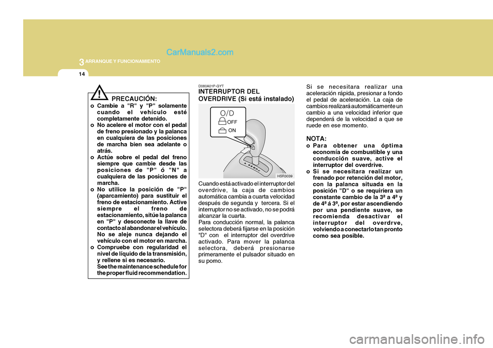 Hyundai H-1 (Grand Starex) 2004  Manual del propietario (in Spanish) 3ARRANQUE Y FUNCIONAMIENTO
14
Si se necesitara realizar una aceleración rápida, presionar a fondoel pedal de aceleración. La caja de cambios realizará automáticamente un cambio a una velocidad in