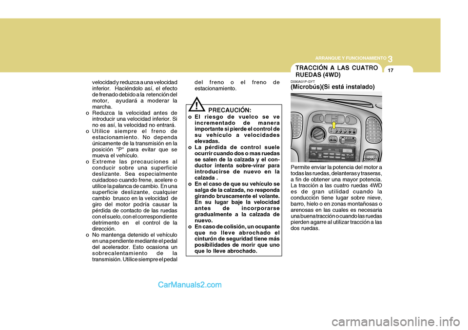 Hyundai H-1 (Grand Starex) 2004 Manual del propietario (in Spanish) 3
ARRANQUE Y FUNCIONAMIENTO
17
velocidad y reduzca a una velocidad inferior. Haciéndolo así, el efectode frenado debido a la retención del motor, ayudará a moderar la marcha.
o Reduzca la veloc Hyundai H-1 (Grand Starex) 2004 Manual del propietario (in Spanish) 3
ARRANQUE Y FUNCIONAMIENTO
17
velocidad y reduzca a una velocidad inferior. Haciéndolo así, el efectode frenado debido a la retención del motor, ayudará a moderar la marcha.
o Reduzca la veloc