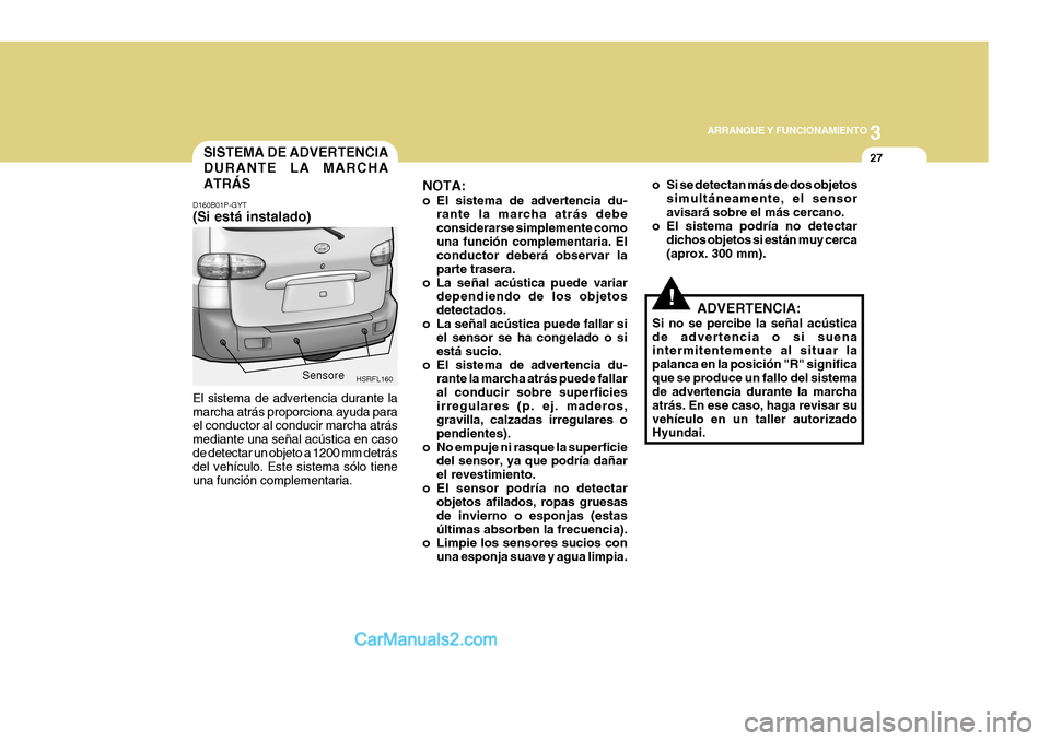 Hyundai H-1 (Grand Starex) 2004 Manual del propietario (in Spanish) 3
ARRANQUE Y FUNCIONAMIENTO
27
HSRFL160
NOTA:
o El sistema de advertencia du-
rante la marcha atrás debe considerarse simplemente comouna función complementaria. El conductor deberá observar la pa Hyundai H-1 (Grand Starex) 2004 Manual del propietario (in Spanish) 3
ARRANQUE Y FUNCIONAMIENTO
27
HSRFL160
NOTA:
o El sistema de advertencia du-
rante la marcha atrás debe considerarse simplemente comouna función complementaria. El conductor deberá observar la pa