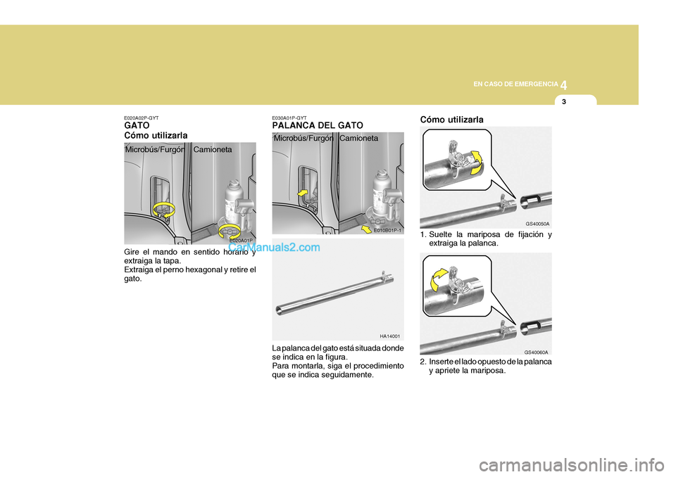 Hyundai H-1 (Grand Starex) 2004  Manual del propietario (in Spanish) 4
CORROSION PREVENTION AND APPEARANCE CARE
3
4
EN CASO DE EMERGENCIA
3
GS40050A
GS40060AE010B01P-1 HA14001
E020A01P
E020A02P-GYT GATO Cómo utilizarla
E030A01P-GYT PALANCA DEL GATO
Gire el mando en se