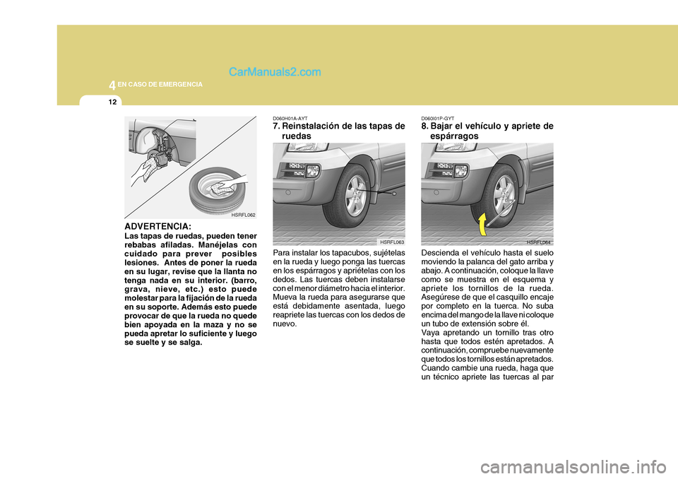 Hyundai H-1 (Grand Starex) 2004  Manual del propietario (in Spanish) 44EN CASO DE EMERGENCIA
12
HSRFL062
HSRFL063
ADVERTENCIA: Las tapas de ruedas, pueden tener rebabas afiladas. Manéjelas concuidado para prever  posibles lesiones.  Antes de poner la rueda en su lugar Hyundai H-1 (Grand Starex) 2004  Manual del propietario (in Spanish) 44EN CASO DE EMERGENCIA
12
HSRFL062
HSRFL063
ADVERTENCIA: Las tapas de ruedas, pueden tener rebabas afiladas. Manéjelas concuidado para prever  posibles lesiones.  Antes de poner la rueda en su lugar
