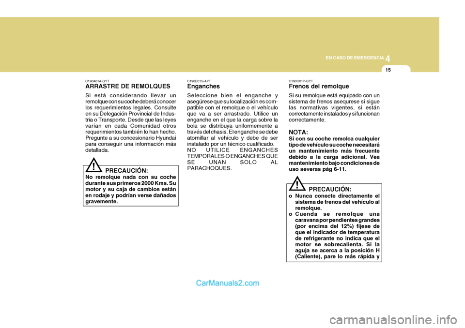 Hyundai H-1 (Grand Starex) 2004  Manual del propietario (in Spanish) 4
CORROSION PREVENTION AND APPEARANCE CARE
15
4
EN CASO DE EMERGENCIA
15
C190A01A-GYT ARRASTRE DE REMOLQUES Si está considerando llevar un remolque con su coche deberá conocerlos requerimientos lega