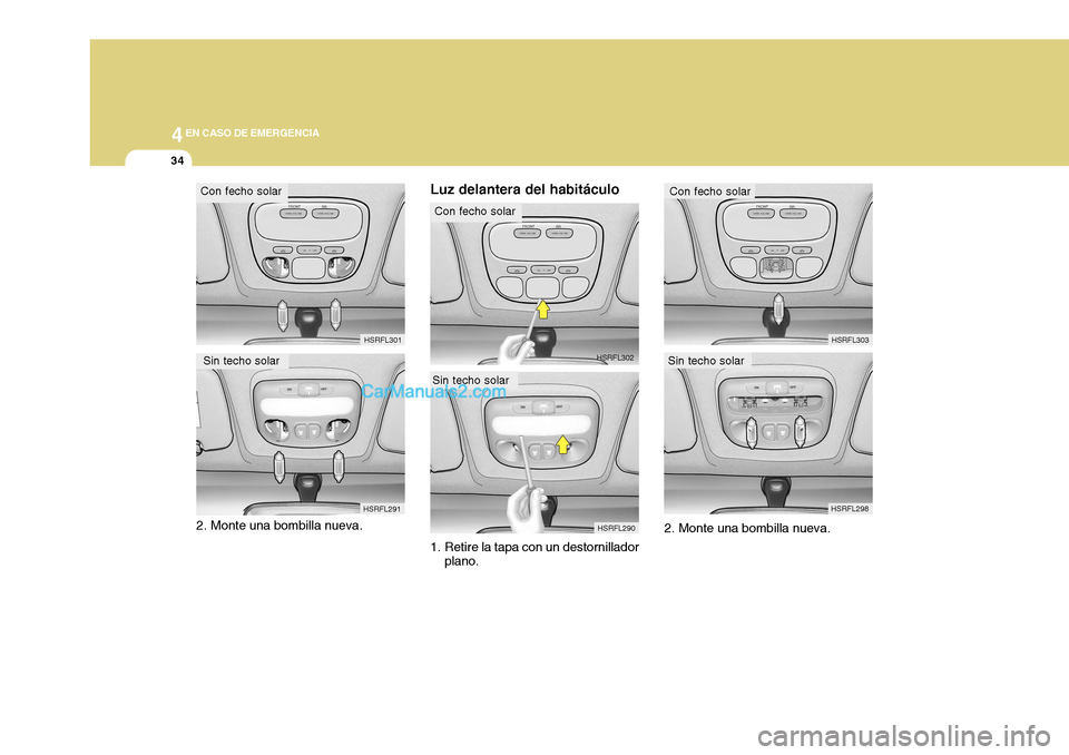 Hyundai H-1 (Grand Starex) 2004 Manual del propietario (in Spanish) 44EN CASO DE EMERGENCIA
34
Sin techo solar
HSRFL290
HSRFL301
Con fecho solar
Sin techo solar HSRFL291 HSRFL298
HSRFL302
Con fecho solar
Sin techo solar HSRFL303
Con fecho solar
2. Monte una bombilla n Hyundai H-1 (Grand Starex) 2004 Manual del propietario (in Spanish) 44EN CASO DE EMERGENCIA
34
Sin techo solar
HSRFL290
HSRFL301
Con fecho solar
Sin techo solar HSRFL291 HSRFL298
HSRFL302
Con fecho solar
Sin techo solar HSRFL303
Con fecho solar
2. Monte una bombilla n