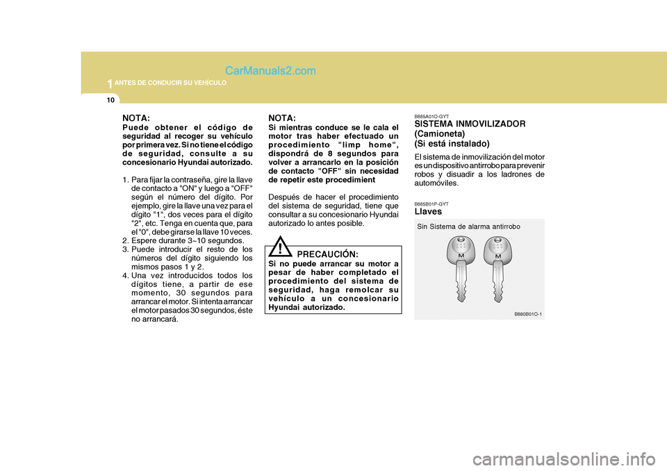 Hyundai H-1 (Grand Starex) 2004  Manual del propietario (in Spanish) 1ANTES DE CONDUCIR SU VEHÍCULO
10
B880B01O-1
NOTA: Puede obtener el código de seguridad al recoger su vehículo por primera vez. Si no tiene el códigode seguridad, consulte a su concesionario Hyund