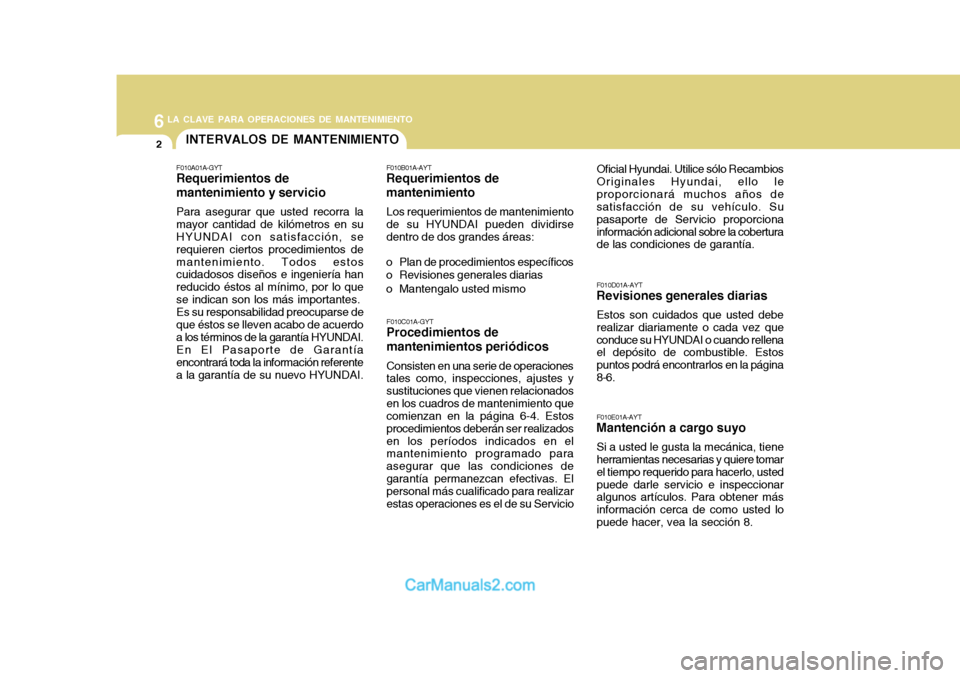 Hyundai H-1 (Grand Starex) 2004  Manual del propietario (in Spanish) 6LA CLAVE PARA OPERACIONES DE MANTENIMIENTO
2INTERVALOS DE MANTENIMIENTO
F010C01A-GYT
Procedimientos de mantenimientos periódicos
Consisten en una serie de operaciones tales como, inspecciones, ajust
