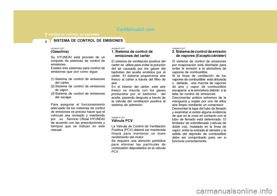 Hyundai H-1 (Grand Starex) 2004 Manual del propietario (in Spanish) 7SISTEMA DE CONTROL DE EMISIONES
2SISTEMA DE CONTROL DE EMISIONES
H010A01P-GYT (Gasolina) Su HYUNDAI está provisto de un conjunto de sistemas de control de emisiones. Existen tres sistemas para contr Hyundai H-1 (Grand Starex) 2004 Manual del propietario (in Spanish) 7SISTEMA DE CONTROL DE EMISIONES
2SISTEMA DE CONTROL DE EMISIONES
H010A01P-GYT (Gasolina) Su HYUNDAI está provisto de un conjunto de sistemas de control de emisiones. Existen tres sistemas para contr