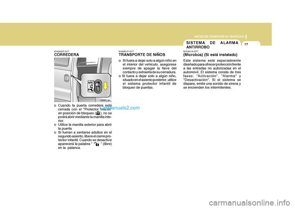Hyundai H-1 (Grand Starex) 2004 Manual del propietario (in Spanish) 1
ANTES DE CONDUCIR SU VEHÍCULO
17
HSRFL161
SISTEMA DE ALARMA ANTIRROBO
B070A01A-GYT (Microbús) (Si está instalado) Este sistema está especialmente diseñado para ofrecer protección frentea las e Hyundai H-1 (Grand Starex) 2004 Manual del propietario (in Spanish) 1
ANTES DE CONDUCIR SU VEHÍCULO
17
HSRFL161
SISTEMA DE ALARMA ANTIRROBO
B070A01A-GYT (Microbús) (Si está instalado) Este sistema está especialmente diseñado para ofrecer protección frentea las e