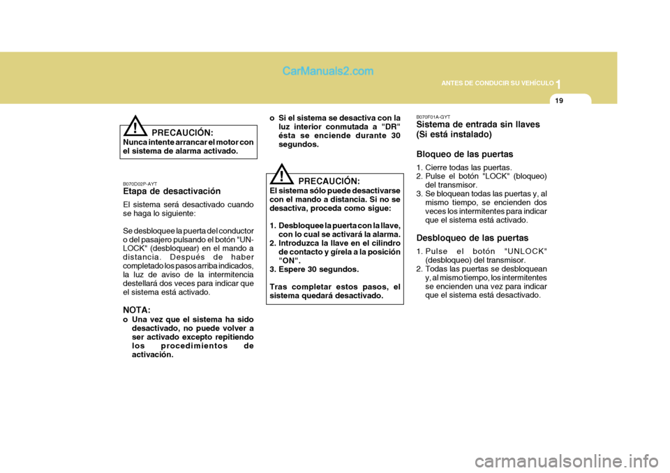 Hyundai H-1 (Grand Starex) 2004 Manual del propietario (in Spanish) 1
ANTES DE CONDUCIR SU VEHÍCULO
19
B070D02P-AYT Etapa de desactivación El sistema será desactivado cuando se haga lo siguiente: Se desbloquee la puerta del conductor o del pasajero pulsando el bot Hyundai H-1 (Grand Starex) 2004 Manual del propietario (in Spanish) 1
ANTES DE CONDUCIR SU VEHÍCULO
19
B070D02P-AYT Etapa de desactivación El sistema será desactivado cuando se haga lo siguiente: Se desbloquee la puerta del conductor o del pasajero pulsando el bot