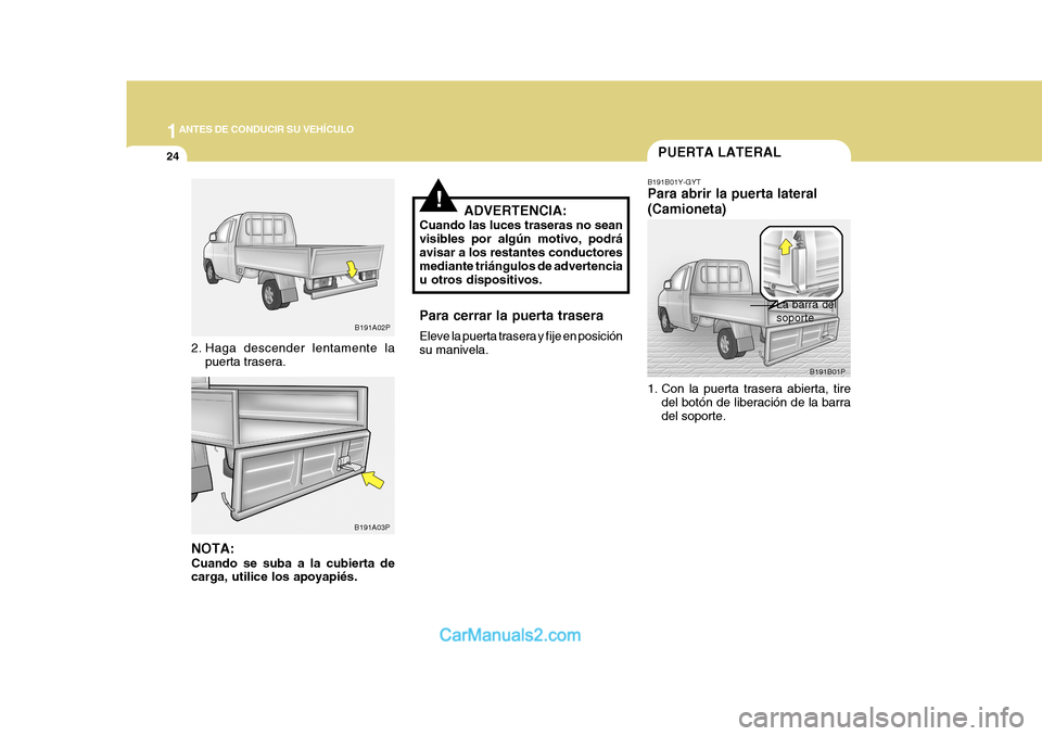 Hyundai H-1 (Grand Starex) 2004 Manual del propietario (in Spanish) 1ANTES DE CONDUCIR SU VEHÍCULO
24
B191A03P
PUERTA LATERAL
B191B01Y-GYT Para abrir la puerta lateral (Camioneta)
1. Con la puerta trasera abierta, tire del botón de liberación de la barra del sopor Hyundai H-1 (Grand Starex) 2004 Manual del propietario (in Spanish) 1ANTES DE CONDUCIR SU VEHÍCULO
24
B191A03P
PUERTA LATERAL
B191B01Y-GYT Para abrir la puerta lateral (Camioneta)
1. Con la puerta trasera abierta, tire del botón de liberación de la barra del sopor