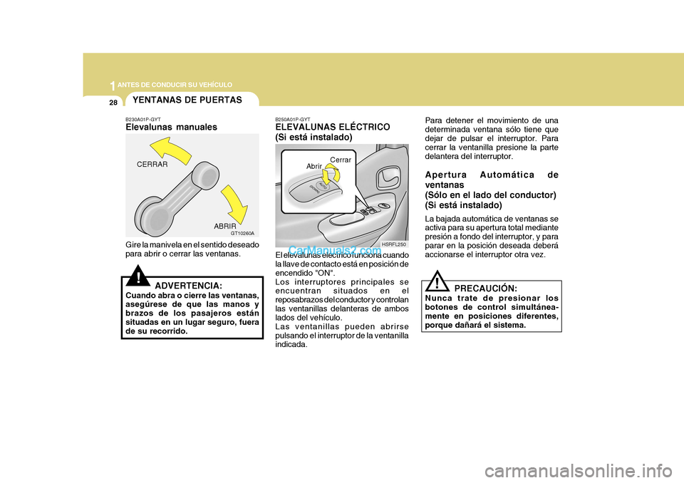Hyundai H-1 (Grand Starex) 2004  Manual del propietario (in Spanish) 1ANTES DE CONDUCIR SU VEHÍCULO
28
HSRFL250
GT10260A
YENTANAS DE PUERTAS
Cerrar
CERRAR Abrir
ABRIR
PRECAUCIÓN:
Nunca trate de presionar los botones de control simultánea- mente en posiciones diferen