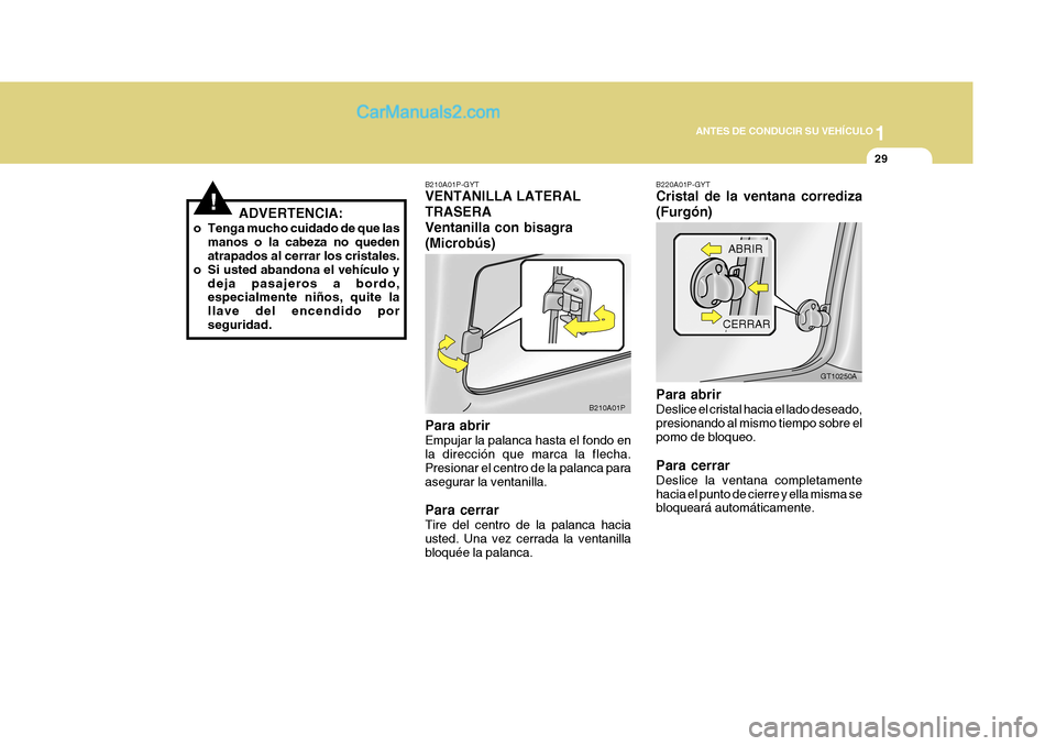 Hyundai H-1 (Grand Starex) 2004  Manual del propietario (in Spanish) 1
ANTES DE CONDUCIR SU VEHÍCULO
29
B210A01P GT10250A
!ADVERTENCIA:
o Tenga mucho cuidado de que las manos o la cabeza no queden atrapados al cerrar los cristales.
o Si usted abandona el vehículo y d