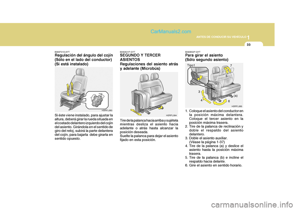 Hyundai H-1 (Grand Starex) 2004 Manual del propietario (in Spanish) 1
ANTES DE CONDUCIR SU VEHÍCULO
33
HSRFL083 B290B02P-GYT Para girar el asiento (Sólo segundo asiento)
1. Coloque el asiento del conductor en
la posición máxima delantera. Coloque el tercer asient Hyundai H-1 (Grand Starex) 2004 Manual del propietario (in Spanish) 1
ANTES DE CONDUCIR SU VEHÍCULO
33
HSRFL083 B290B02P-GYT Para girar el asiento (Sólo segundo asiento)
1. Coloque el asiento del conductor en
la posición máxima delantera. Coloque el tercer asient