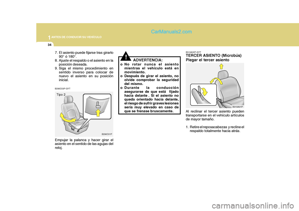 Hyundai H-1 (Grand Starex) 2004  Manual del propietario (in Spanish) 1ANTES DE CONDUCIR SU VEHÍCULO
34
B310A01P
B290C01P
B290C03P-GYT Empujar la palanca y hacer girar el asiento en el sentido de las agujas del reloj.
7. El asiento puede fijarse tras girarlo
90° ó 18