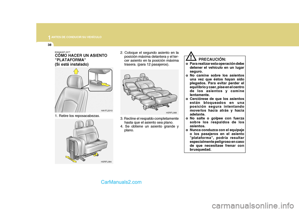 Hyundai H-1 (Grand Starex) 2004 Manual del propietario (in Spanish) 1ANTES DE CONDUCIR SU VEHÍCULO
38
B350A02P-GYT CÓMO HACER UN ASIENTO "PLATAFORMA"(Si está instalado)
1. Retire los reposacabezas. 2. Coloque el segundo asiento en la
posición máxima delantera y Hyundai H-1 (Grand Starex) 2004 Manual del propietario (in Spanish) 1ANTES DE CONDUCIR SU VEHÍCULO
38
B350A02P-GYT CÓMO HACER UN ASIENTO "PLATAFORMA"(Si está instalado)
1. Retire los reposacabezas. 2. Coloque el segundo asiento en la
posición máxima delantera y