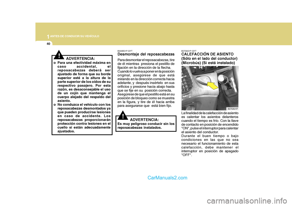Hyundai H-1 (Grand Starex) 2004 Manual del propietario (in Spanish) 1ANTES DE CONDUCIR SU VEHÍCULO
40
B270A01P-GYT CALEFACCIÓN DE ASIENTO (Sólo en el lado del conductor)(Microbús) (Si está instalado) La finalidad de la calefacción de asiento es calentar los asie Hyundai H-1 (Grand Starex) 2004 Manual del propietario (in Spanish) 1ANTES DE CONDUCIR SU VEHÍCULO
40
B270A01P-GYT CALEFACCIÓN DE ASIENTO (Sólo en el lado del conductor)(Microbús) (Si está instalado) La finalidad de la calefacción de asiento es calentar los asie