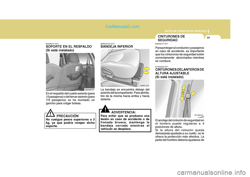 Hyundai H-1 (Grand Starex) 2004 Manual del propietario (in Spanish) 1
ANTES DE CONDUCIR SU VEHÍCULO
41
B170A01A
B540A01P-GYT SOPORTE EN EL RESPALDO (Si está instalado)
En el respaldo del cuarto asiento (para 12 pasajeros) o del tercer asiento (para 7/9 pasajeros) se Hyundai H-1 (Grand Starex) 2004 Manual del propietario (in Spanish) 1
ANTES DE CONDUCIR SU VEHÍCULO
41
B170A01A
B540A01P-GYT SOPORTE EN EL RESPALDO (Si está instalado)
En el respaldo del cuarto asiento (para 12 pasajeros) o del tercer asiento (para 7/9 pasajeros) se
