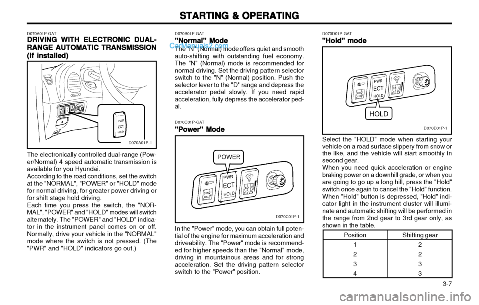 Hyundai H-1 (Grand Starex) 2003  Owners Manual   3-7
STARTING & OPERATING
STARTING & OPERATING STARTING & OPERATING
STARTING & OPERATING
STARTING & OPERATING
D070A01P-GAT DRIVING WITH ELECTRONIC DUAL-
DRIVING WITH ELECTRONIC DUAL- DRIVING WITH ELE