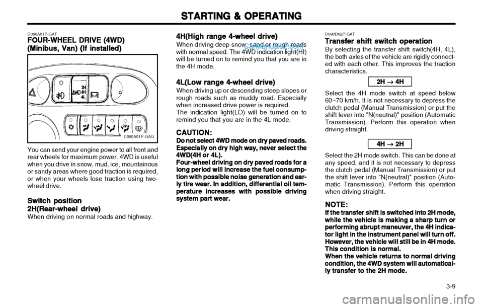 Hyundai H-1 (Grand Starex) 2003 Owners Manual 3-9
STARTING & OPERATING
STARTING & OPERATING STARTING & OPERATING
STARTING & OPERATING
STARTING & OPERATING
D090A01P-GAG
D090A01P-GAT
FOUR-WHEEL DRIVE (4WD)
FOUR-WHEEL DRIVE (4WD) FOUR-WHEEL DRIVE Hyundai H-1 (Grand Starex) 2003 Owners Manual 3-9
STARTING & OPERATING
STARTING & OPERATING STARTING & OPERATING
STARTING & OPERATING
STARTING & OPERATING
D090A01P-GAG
D090A01P-GAT
FOUR-WHEEL DRIVE (4WD)
FOUR-WHEEL DRIVE (4WD) FOUR-WHEEL DRIVE