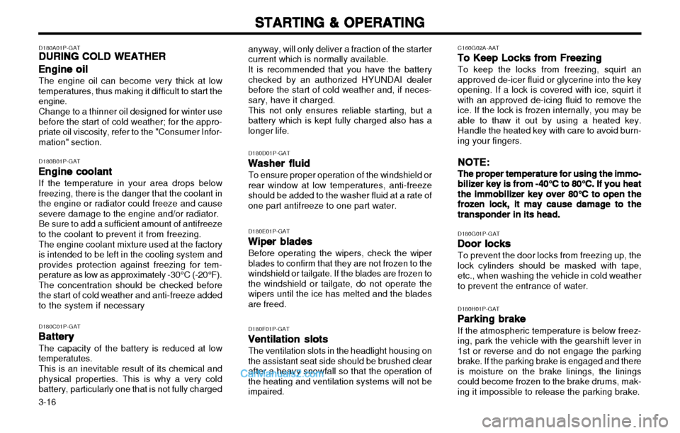 Hyundai H-1 (Grand Starex) 2003 User Guide STARTING & OPERATING
STARTING & OPERATING STARTING & OPERATING
STARTING & OPERATING
STARTING & OPERATING
3-16 D180H01P-GAT
Parking brake
Parking brake Parking brake
Parking brake
Parking brake
If the 