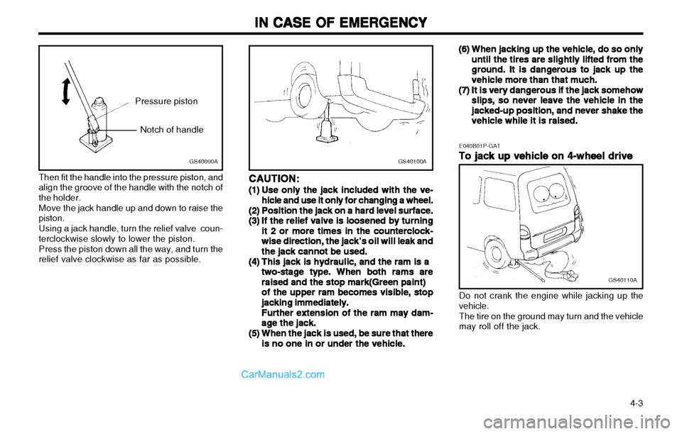 Hyundai H-1 (Grand Starex) 2003 Owners Manual IN CASE OF EMERGENCY
IN CASE OF EMERGENCY IN CASE OF EMERGENCY
IN CASE OF EMERGENCY
IN CASE OF EMERGENCY
4-3
GS40090A
Notch of handle
Pressure piston
Then fit the handle into the pressure piston, an Hyundai H-1 (Grand Starex) 2003 Owners Manual IN CASE OF EMERGENCY
IN CASE OF EMERGENCY IN CASE OF EMERGENCY
IN CASE OF EMERGENCY
IN CASE OF EMERGENCY
4-3
GS40090A
Notch of handle
Pressure piston
Then fit the handle into the pressure piston, an