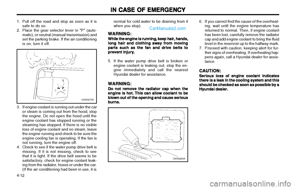Hyundai H-1 (Grand Starex) 2003  Owners Manual IN CASE OF EMERGENCY
IN CASE OF EMERGENCY IN CASE OF EMERGENCY
IN CASE OF EMERGENCY
IN CASE OF EMERGENCY
4-12 normal for cold water to be draining from it when you stop).
WARNING:
WARNING: WARNING:
WA