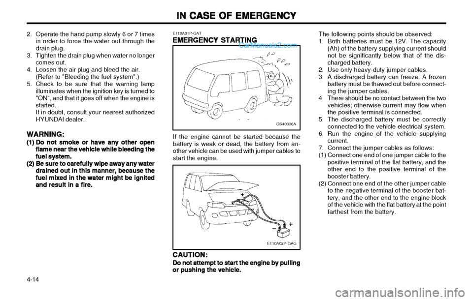 Hyundai H-1 (Grand Starex) 2003  Owners Manual IN CASE OF EMERGENCY
IN CASE OF EMERGENCY IN CASE OF EMERGENCY
IN CASE OF EMERGENCY
IN CASE OF EMERGENCY
4-14 The following points should be observed: 
1. Both batteries must be 12V. The capacity
(Ah)