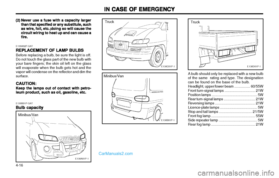 Hyundai H-1 (Grand Starex) 2003 User Guide IN CASE OF EMERGENCY
IN CASE OF EMERGENCY IN CASE OF EMERGENCY
IN CASE OF EMERGENCY
IN CASE OF EMERGENCY
4-16 A bulb should only be replaced with a new bulb of the same  rating and type. The designati
