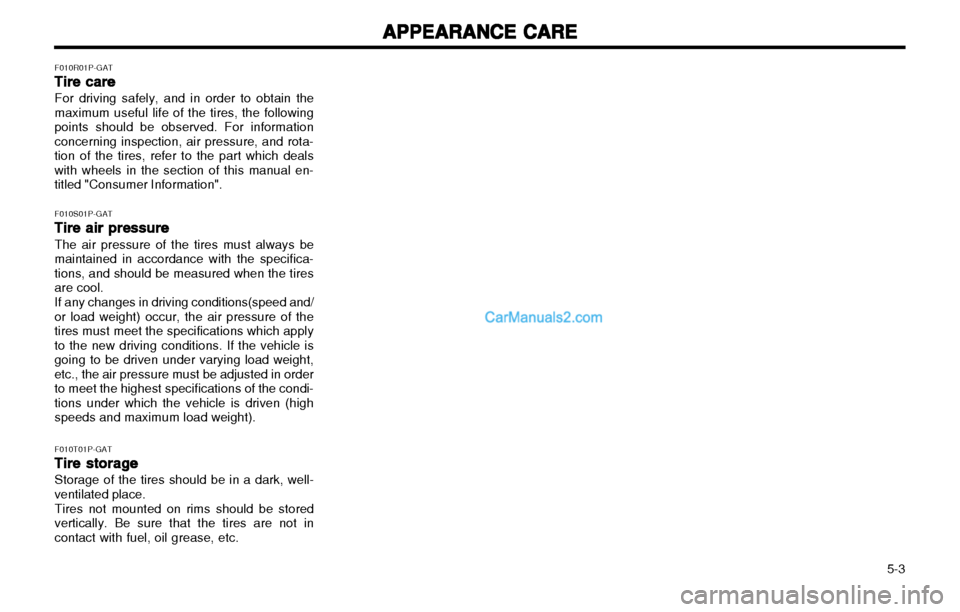 Hyundai H-1 (Grand Starex) 2003  Owners Manual   5-3
APPEARANCE CARE
APPEARANCE CARE APPEARANCE CARE
APPEARANCE CARE
APPEARANCE CARE
F010R01P-GAT Tire care
Tire care Tire care
Tire care
Tire care
For driving safely, and in order to obtain the
maxi